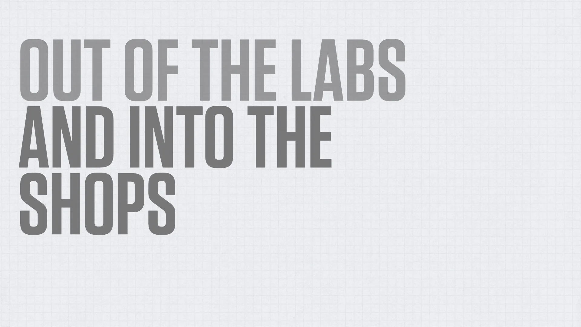 Slide reading: OUT OF THE LABS AND INTO THE SHOPS.
