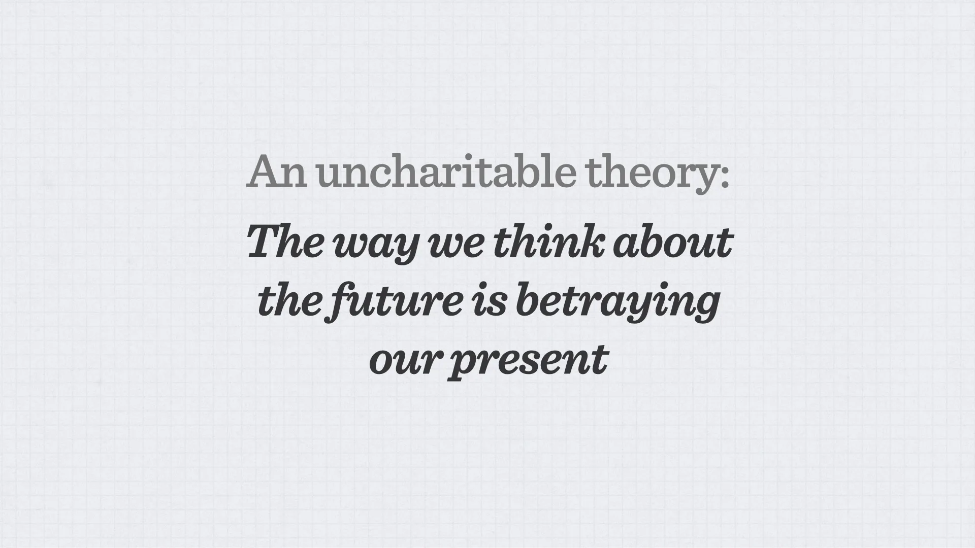 Slide reading: The way we think about the future is betraying our present An uncharitable theory:.