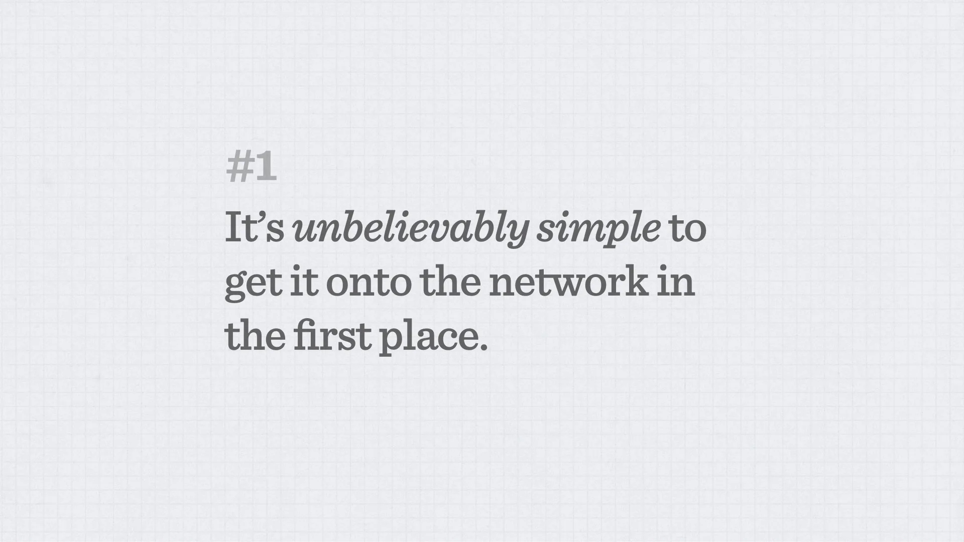Slide reading: It’s unbelievably simple to get it onto the network in the first place. #1.