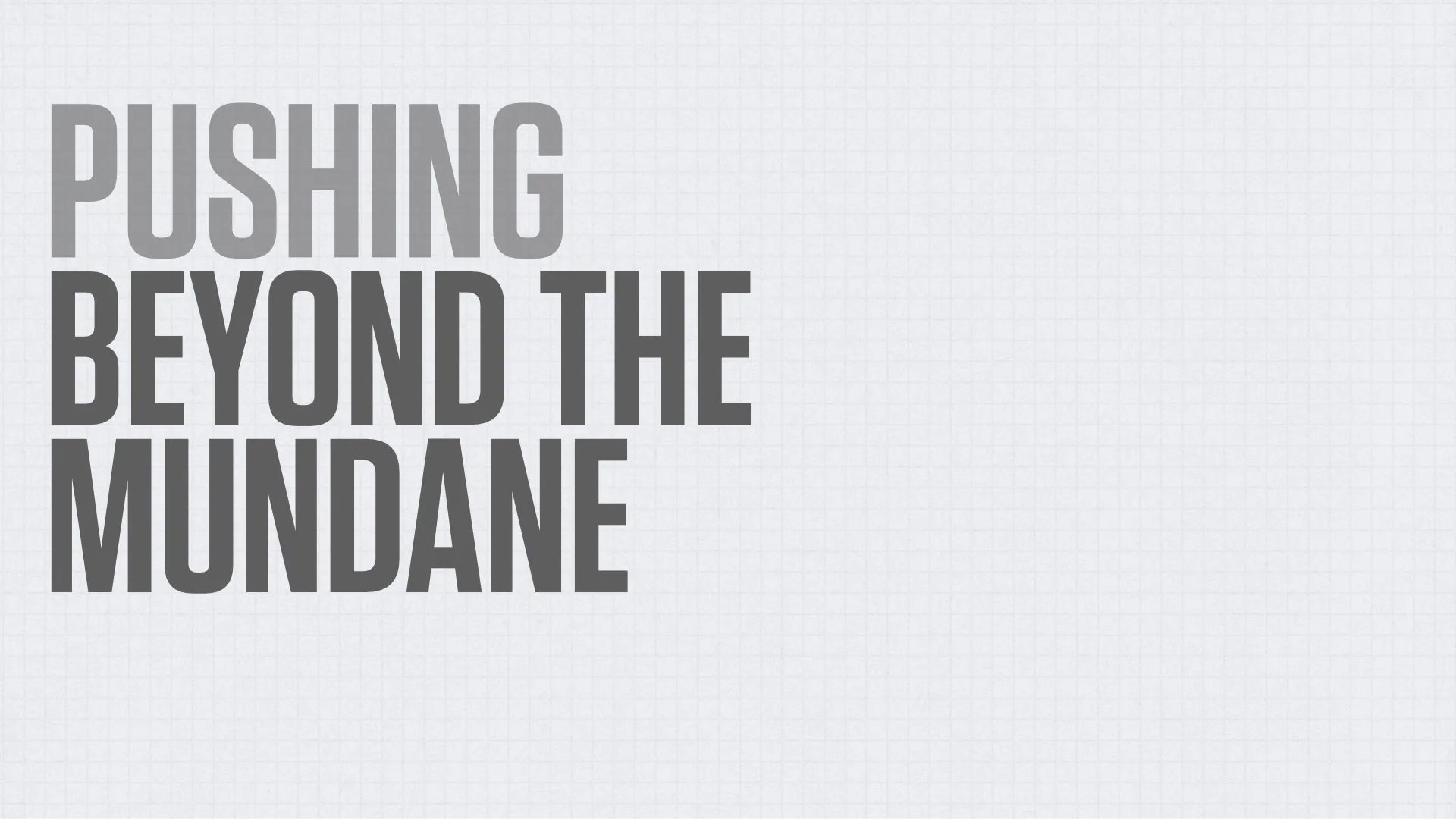 Slide reading: PUSHING BEYOND THE MUNDANE.