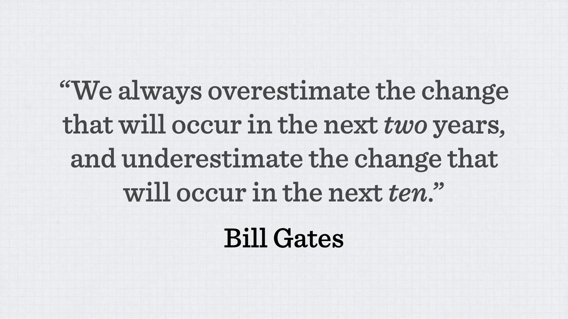 Slide reading: “We always overestimate the change that will occur in the next two years, and underestimate the change that will occur in the next ten.” Bill Gates.