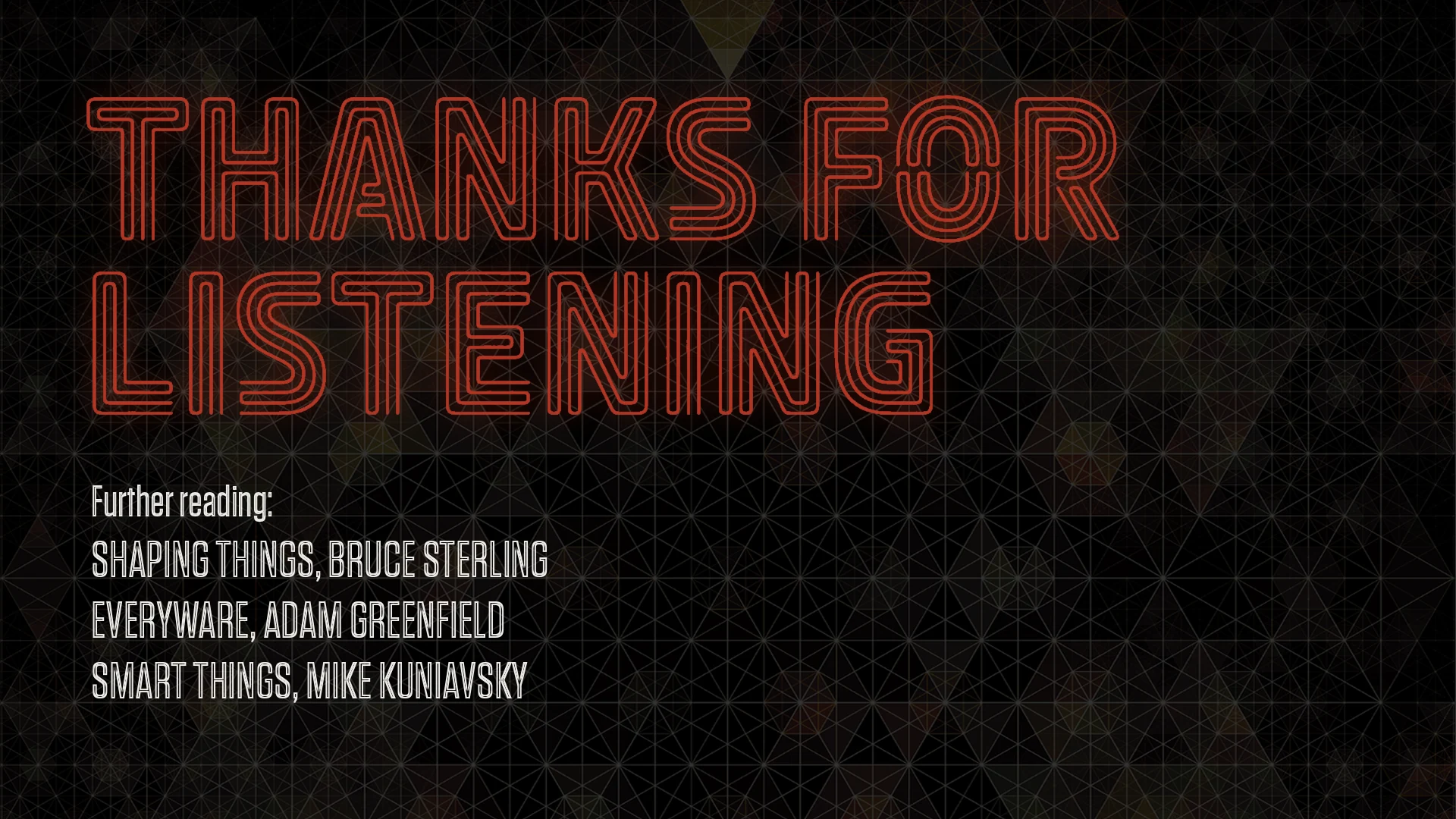 Closing slide reading: Thanks for listening. Further reading: Shaping Things by Bruce Sterling; Everyware by Adam Greenfield; Smart Things by Mike Kuniavsky.