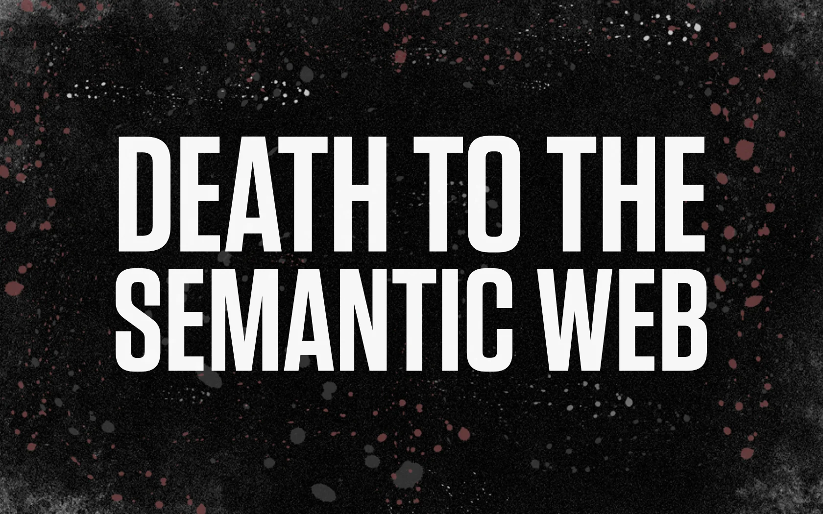 Slide reading: DEATH TO THE SEMANTIC WEB.