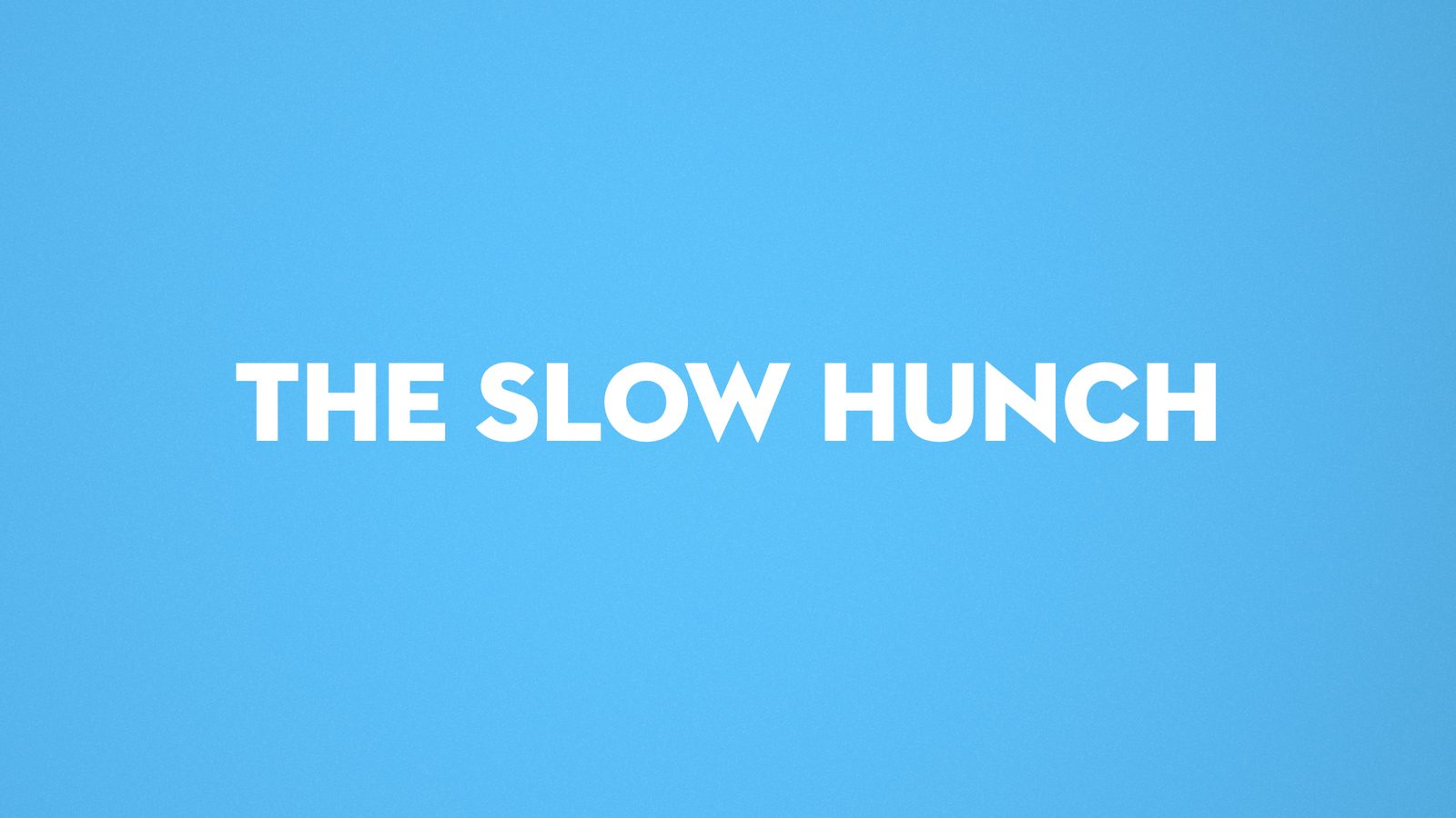 The Slow Hunch
