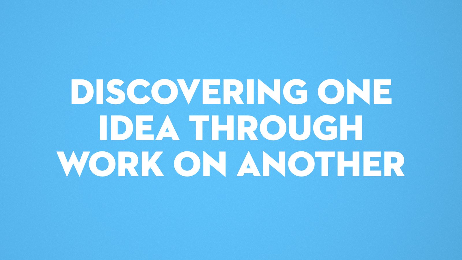 Discovering one idea through work on another
