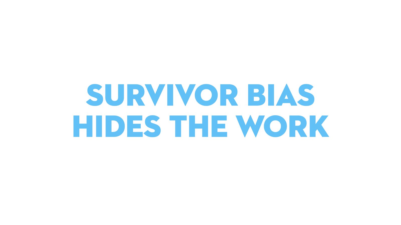 Survivor bias hides the work