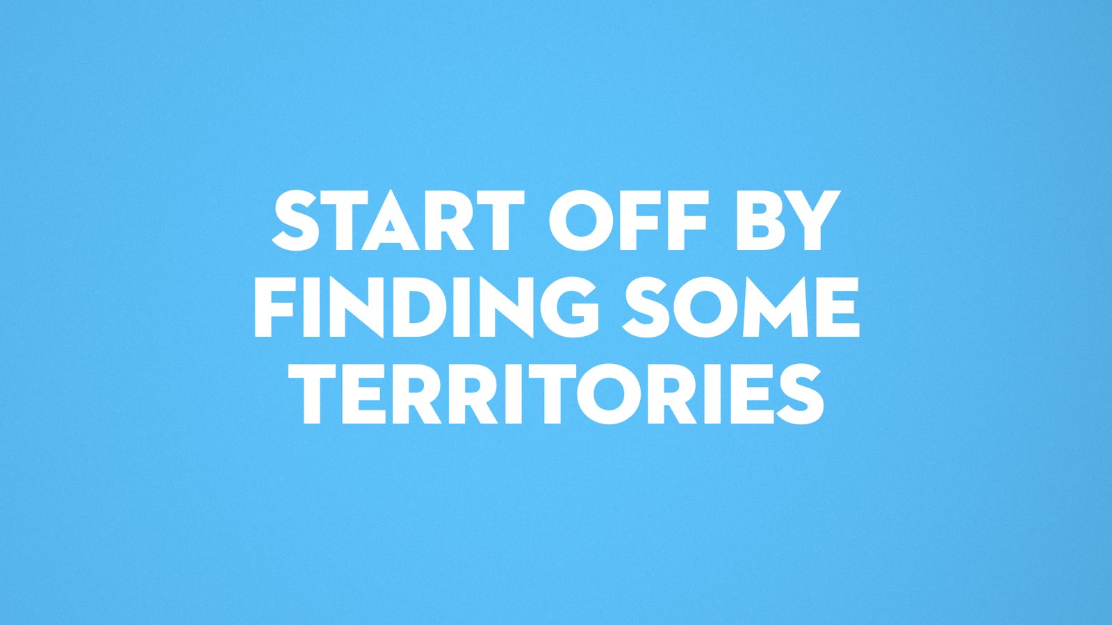 Start off by finding some territories