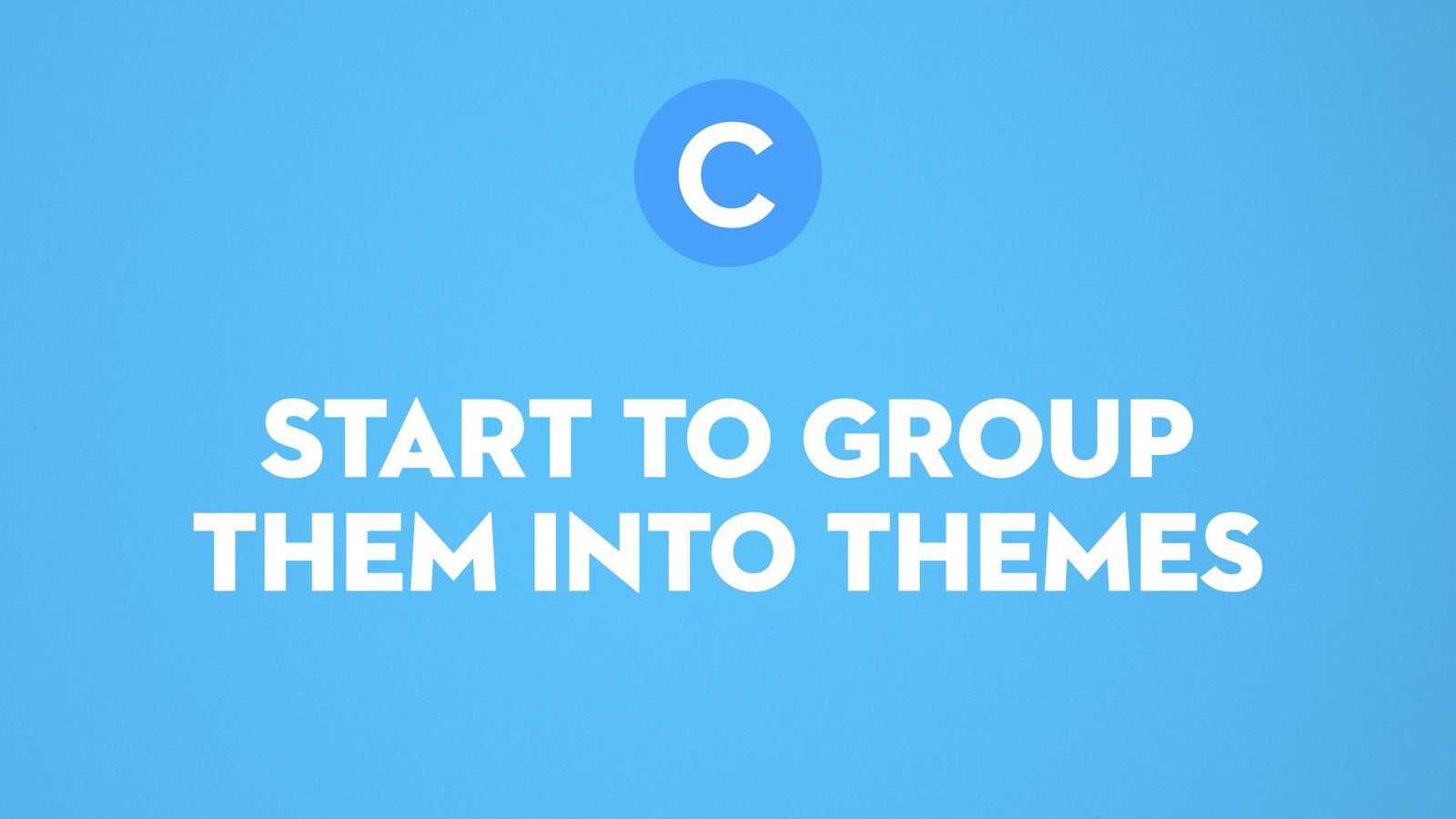 C. Start to group them into themes